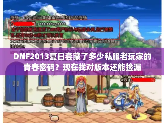 DNF2013夏日套藏了多少私服老玩家的青春密码？现在找对版本还能捡漏