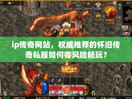 ip传奇网站，权威推荐的怀旧传奇私服如何零风险畅玩？