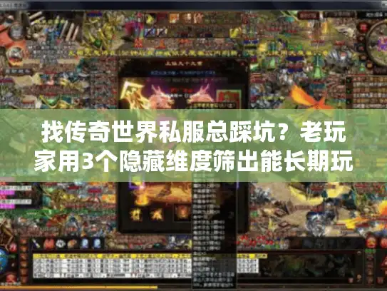 找传奇世界私服总踩坑？老玩家用3个隐藏维度筛出能长期玩的版本