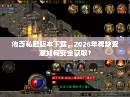 传奇私服版本下载,2026年稀缺资源如何安全获取? 传奇私服版本下载,2026年稀缺资源如何安全获取?