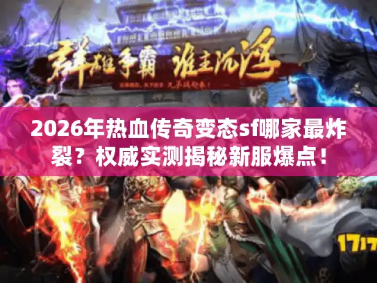 2026年热血传奇变态sf哪家最炸裂？权威实测揭秘新服爆点！