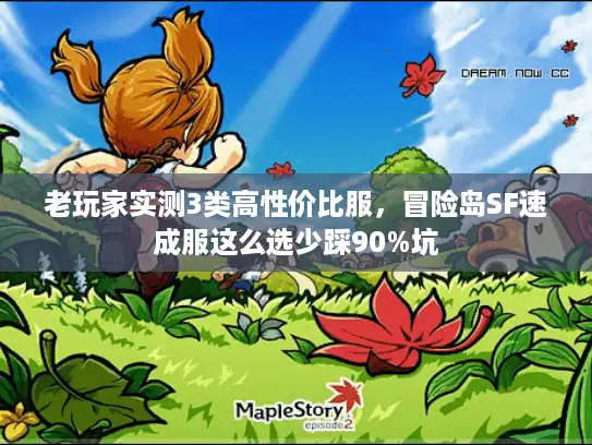 老玩家实测3类高性价比服，冒险岛SF速成服这么选少踩90%坑