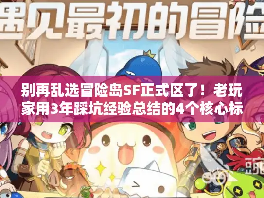 别再乱选冒险岛SF正式区了!老玩家用3年踩坑经验总结的4个核心标准 别再乱选冒险岛SF正式区了!老玩家用3年踩坑经验总结的4个核心标准