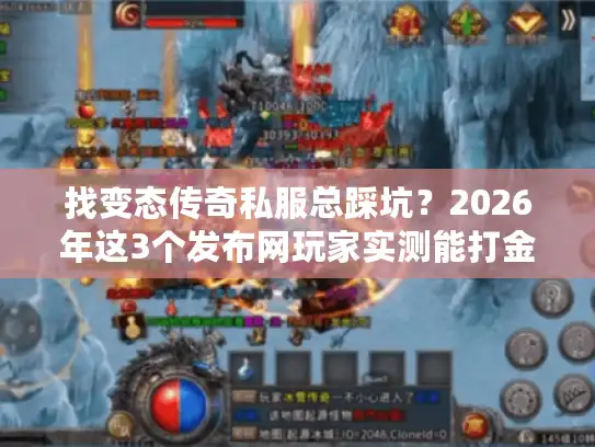 找变态传奇私服总踩坑？2026年这3个发布网玩家实测能打金！