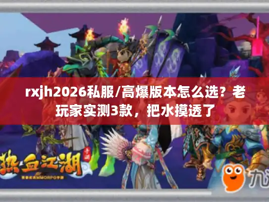 rxjh2026私服/高爆版本怎么选？老玩家实测3款，把水摸透了