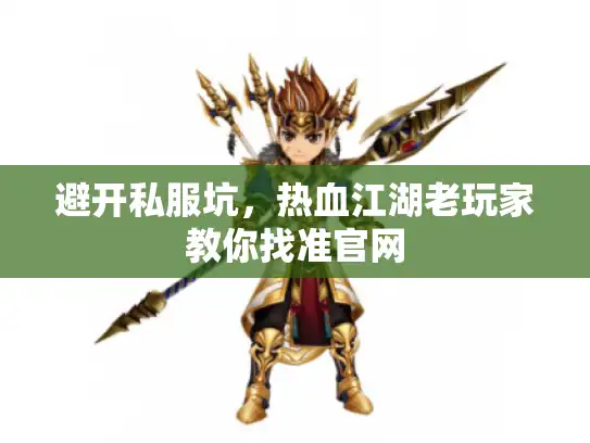 避开私服坑，热血江湖老玩家教你找准官网
