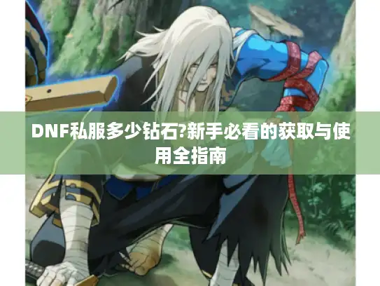 DNF私服多少钻石?新手必看的获取与使用全指南