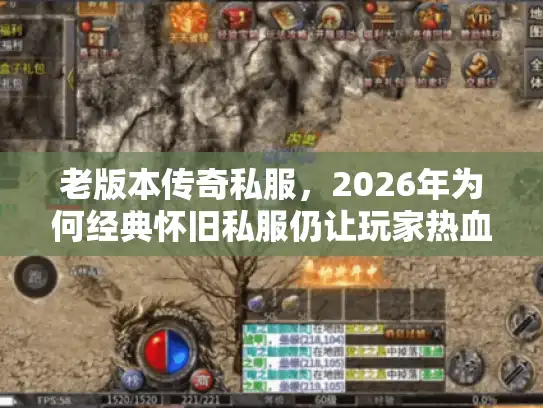 老版本传奇私服，2026年为何经典怀旧私服仍让玩家热血沸腾？