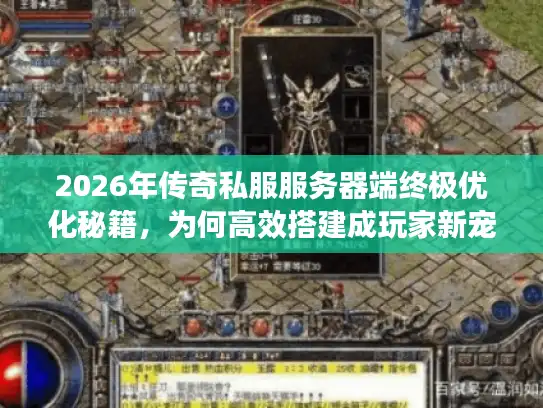 2026年传奇私服服务器端终极优化秘籍，为何高效搭建成玩家新宠？