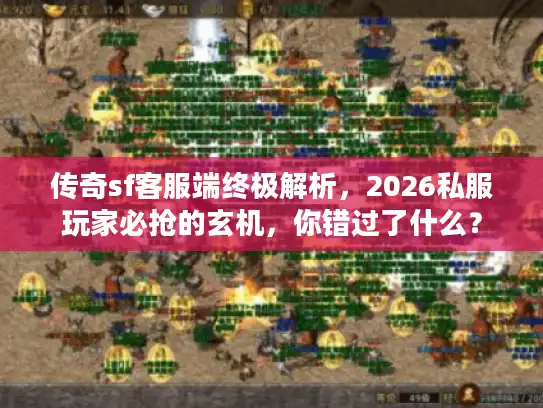 传奇sf客服端终极解析,2026私服玩家必抢的玄机,你错过了什么? 传奇sf客服端终极解析,2026私服玩家必抢的玄机,你错过了什么?