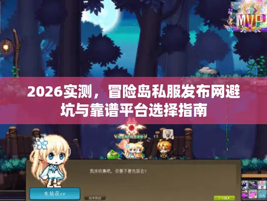 2026实测，冒险岛私服发布网避坑与靠谱平台选择指南