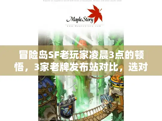 冒险岛SF老玩家凌晨3点的顿悟，3家老牌发布站对比，选对等于少熬半年夜