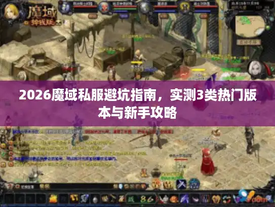 2026魔域私服避坑指南，实测3类热门版本与新手攻略
