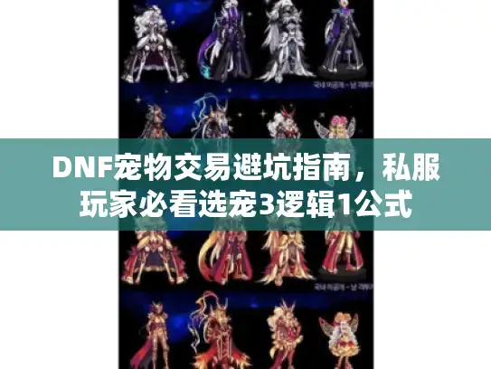 DNF宠物交易避坑指南,私服玩家必看选宠3逻辑1公式 DNF宠物交易避坑指南,私服玩家必看选宠3逻辑1公式