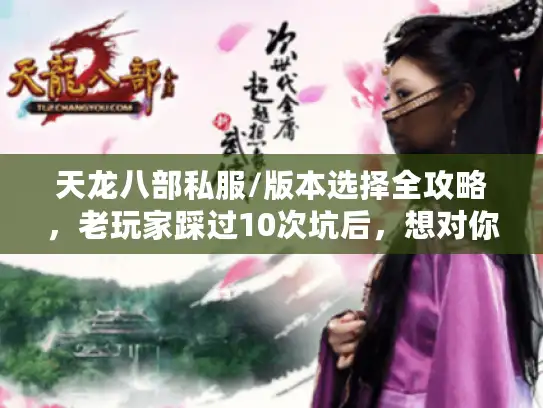 天龙八部私服/版本选择全攻略，老玩家踩过10次坑后，想对你说这些关键