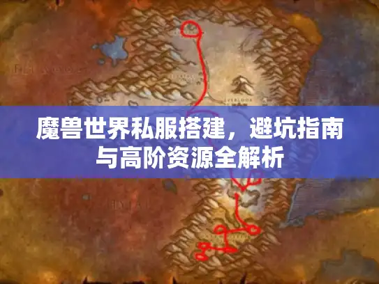 魔兽世界私服搭建，避坑指南与高阶资源全解析