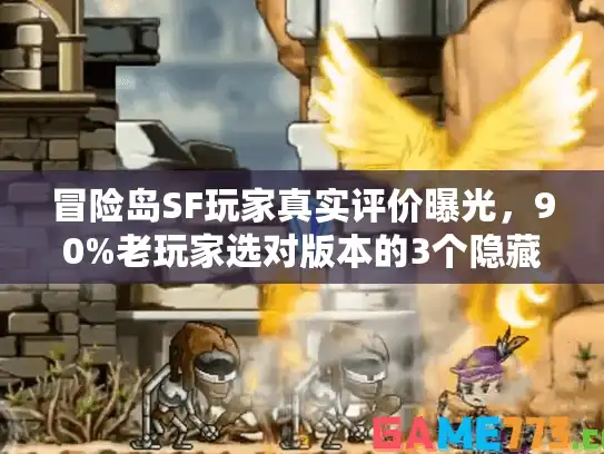 冒险岛SF玩家真实评价曝光，90%老玩家选对版本的3个隐藏逻辑