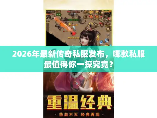 2026年最新传奇私服发布，哪款私服最值得你一探究竟？