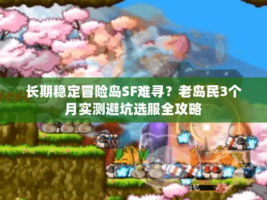 长期稳定冒险岛SF难寻？老岛民3个月实测避坑选服全攻略