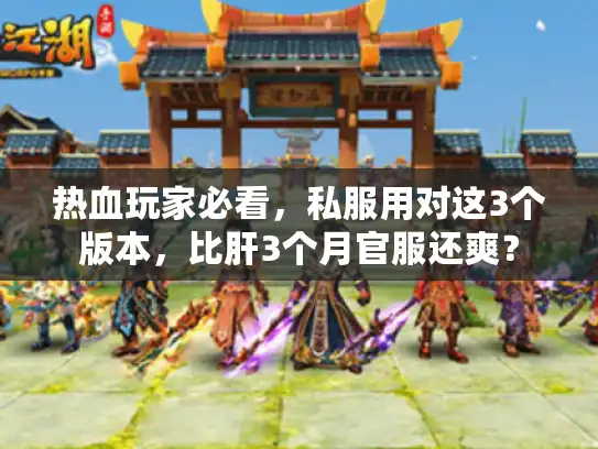 热血玩家必看,私服用对这3个版本,比肝3个月官服还爽? 热血玩家必看,私服用对这3个版本,比肝3个月官服还爽?