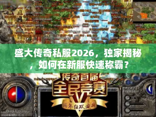 盛大传奇私服2026，独家揭秘，如何在新服快速称霸？