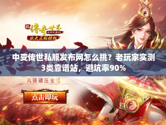 中变传世私服发布网怎么挑?老玩家实测3类靠谱站,避坑率90% 中变传世私服发布网怎么挑?老玩家实测3类靠谱站,避坑率90%