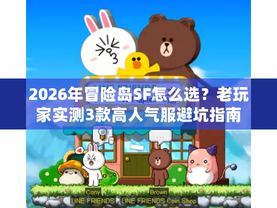 2026年冒险岛SF怎么选？老玩家实测3款高人气服避坑指南