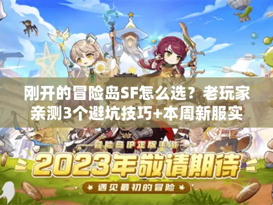 刚开的冒险岛SF怎么选?老玩家亲测3个避坑技巧+本周新服实测清单 刚开的冒险岛SF怎么选?老玩家亲测3个避坑技巧+本周新服实测清单