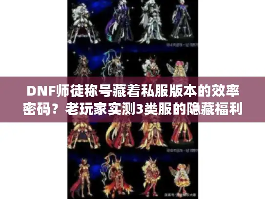 DNF师徒称号藏着私服版本的效率密码？老玩家实测3类服的隐藏福利