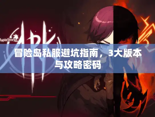 冒险岛私服避坑指南,3大版本与攻略密码 冒险岛私服避坑指南,3大版本与攻略密码