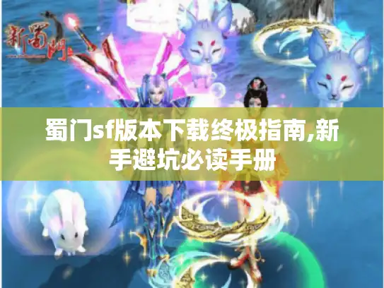 蜀门sf版本下载终极指南,新手避坑必读手册