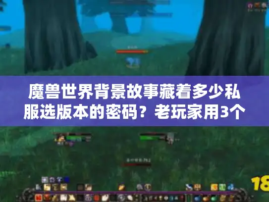魔兽世界背景故事藏着多少私服选版本的密码？老玩家用3个实战案例说透