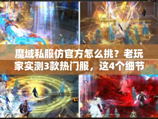 魔域私服仿官方怎么挑？老玩家实测3款热门服，这4个细节直接定真假