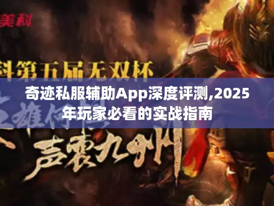 奇迹私服辅助App深度评测,2025年玩家必看的实战指南