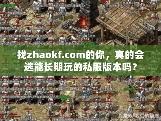 找zhaokf.com的你，真的会选能长期玩的私服版本吗？