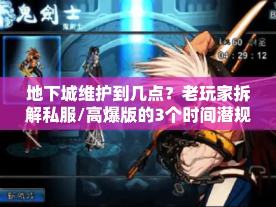 地下城维护到几点?老玩家拆解私服/高爆版的3个时间潜规则 地下城维护到几点?老玩家拆解私服/高爆版的3个时间潜规则