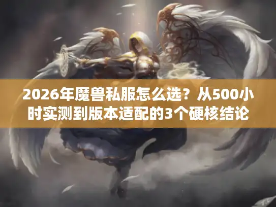 2026年魔兽私服怎么选?从500小时实测到版本适配的3个硬核结论 2026年魔兽私服怎么选?从500小时实测到版本适配的3个硬核结论