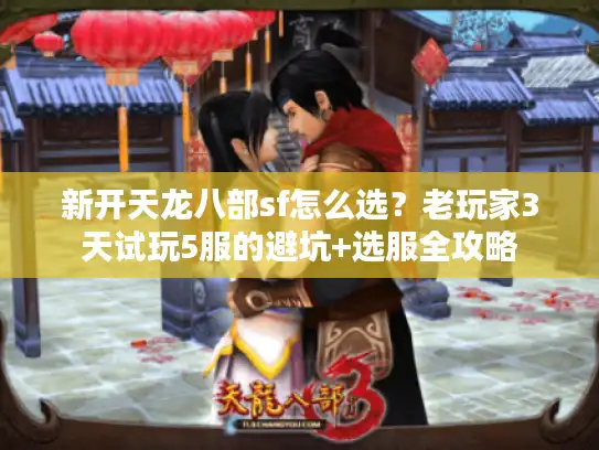新开天龙八部sf怎么选？老玩家3天试玩5服的避坑+选服全攻略