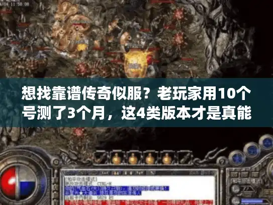 想找靠谱传奇似服？老玩家用10个号测了3个月，这4类版本才是真能长期玩的