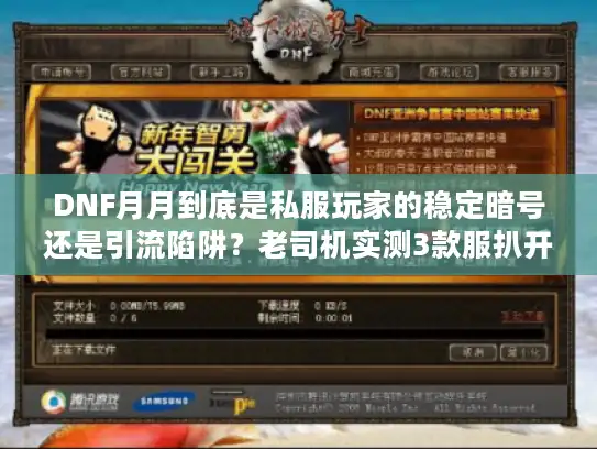 DNF月月到底是私服玩家的稳定暗号还是引流陷阱？老司机实测3款服扒开真相