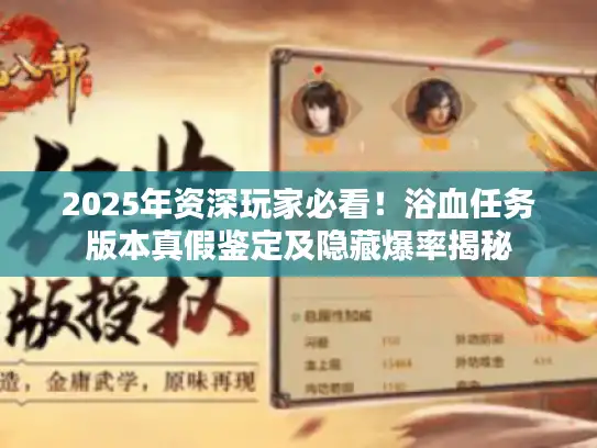 2025年资深玩家必看！浴血任务版本真假鉴定及隐藏爆率揭秘