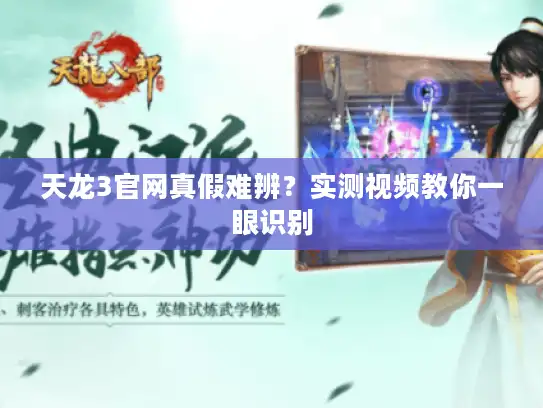 天龙3官网真假难辨？实测视频教你一眼识别