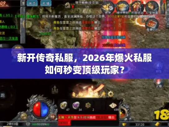 新开传奇私服,2026年爆火私服如何秒变顶级玩家? 新开传奇私服,2026年爆火私服如何秒变顶级玩家?