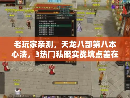 老玩家亲测,天龙八部第八本心法,3热门私服实战坑点差在哪? 老玩家亲测,天龙八部第八本心法,3热门私服实战坑点差在哪?