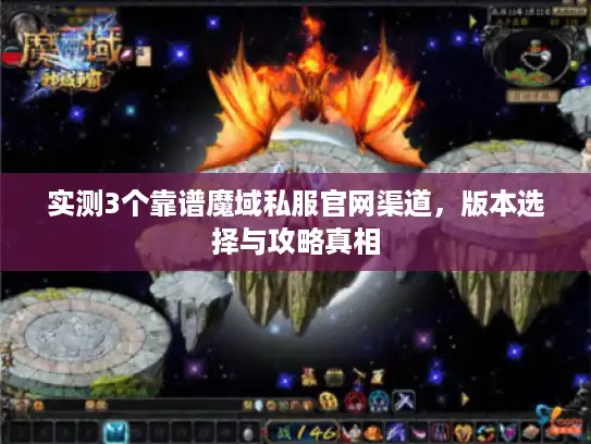实测3个靠谱魔域私服官网渠道，版本选择与攻略真相
