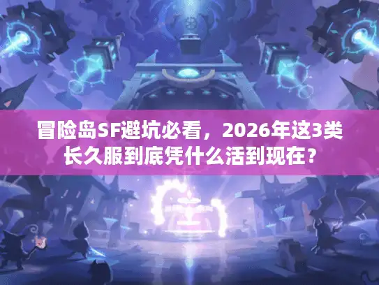 冒险岛SF避坑必看，2026年这3类长久服到底凭什么活到现在？