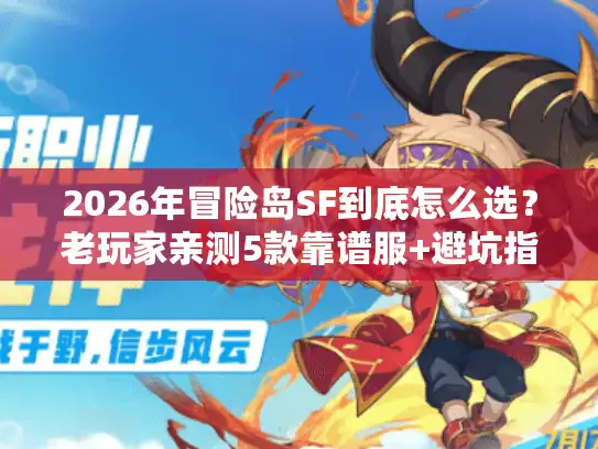 2026年冒险岛SF到底怎么选？老玩家亲测5款靠谱服+避坑指南
