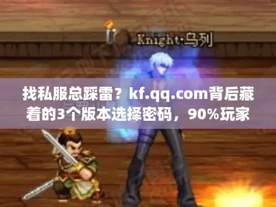 找私服总踩雷？kf.qq.com背后藏着的3个版本选择密码，90%玩家没搞懂