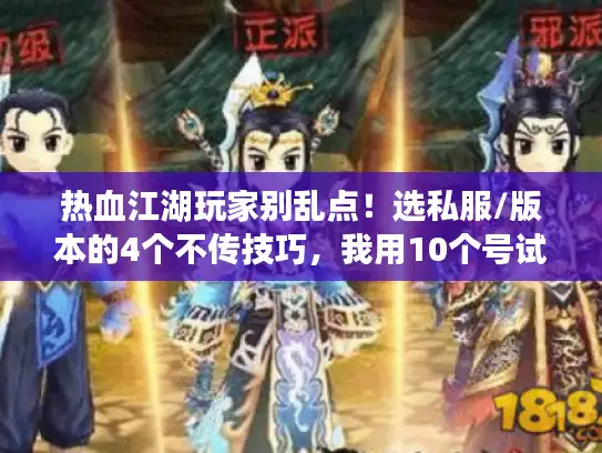 热血江湖玩家别乱点！选私服/版本的4个不传技巧，我用10个号试出来的