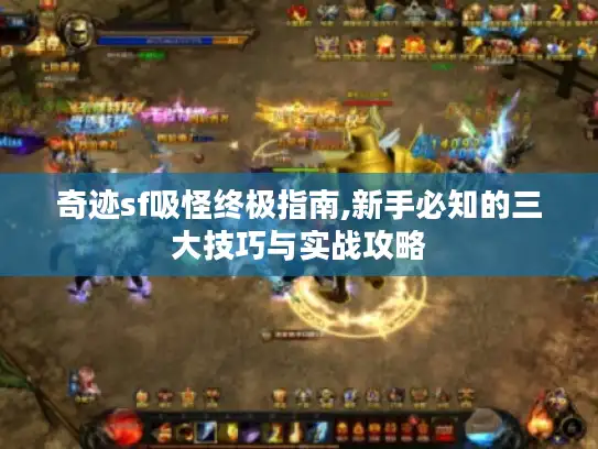 奇迹sf吸怪终极指南,新手必知的三大技巧与实战攻略